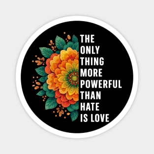 The-ONLY-Thing-More-Powerful-Than-Hate-is-Love Magnet